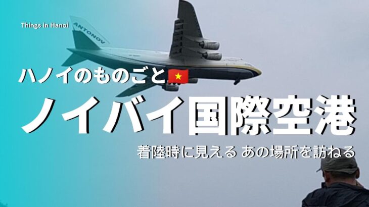 ハノイのモノゴト Things in Hanoi #ハノイ ノイバイ空港 周辺の様子 / あの飛行機が着陸した!! / #86番バス 情報 / 到着ゲート両替事情
