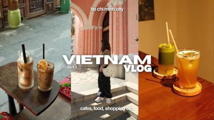 vietnam vlog pt.3: ho chi minh cafes, things to do, diy trip