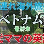 【子連れ海外旅行ベトナム番外編最終章】ダナンそしてハノイ最高の思い出をありがとう40代ママ英語は聞き取れる?