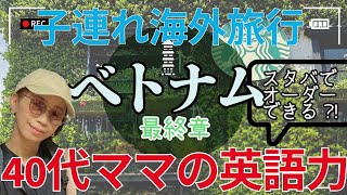 【子連れ海外旅行ベトナム番外編最終章】ダナンそしてハノイ最高の思い出をありがとう40代ママ英語は聞き取れる?