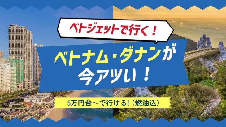 【5万円台～】ベトジェットで行くベトナム・ダナンが今アツい！｜トラベルスタンダードジャパン