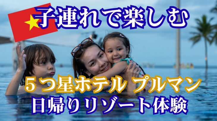 【子連れダナン】高級ホテル プルマンリゾートを日帰りで行ってみた！