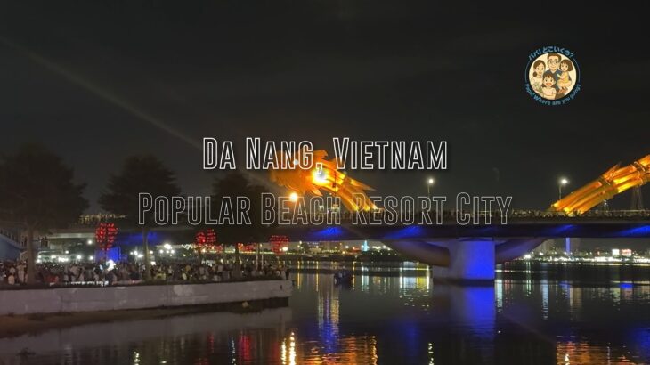 Da Nang, Vietnam｜Popular Beach Resort City｜ダナン旅行とドラゴンブリッジの夜景