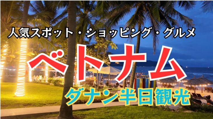 【ベトナム・ダナン観光】人気スポット・グルメ・ショッピング・ビーチを半日で満喫！