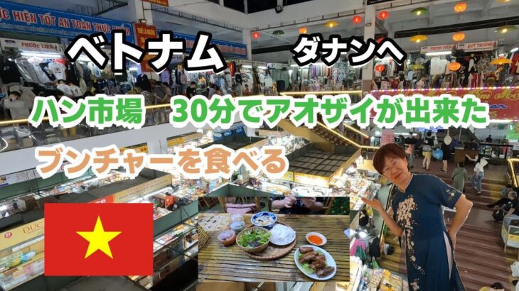 【ベトナム #1】ベトナム　ダナンへ　ハン市場　30分でアオザイが出来る　ブンチャーを食べる