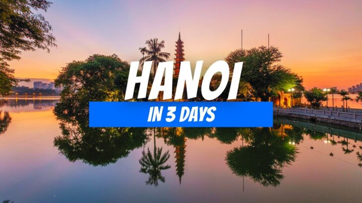 How to Spend 3 Days in Hanoi Vietnam | 3 Day Hanoi Itinerary